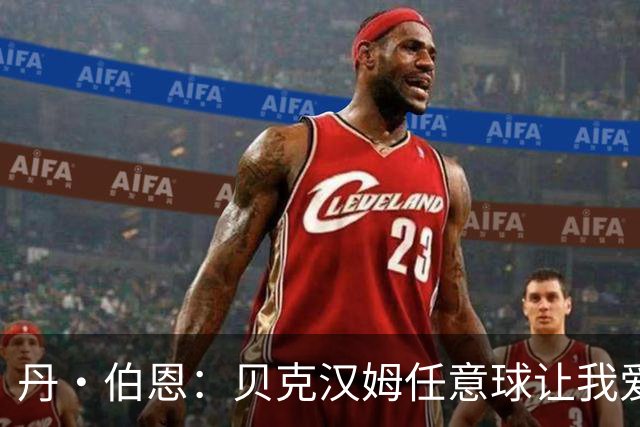 丹·伯恩：贝克汉姆任意球让我爱上足球 预选赛零失球给我们信心